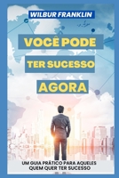 Voc� Pode Ter Sucesso Agora: Um guia pr�tico para quem quer ser bem sucedido. B0BCS93YSQ Book Cover