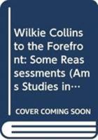 Wilkie Collins to the Forefront: Some Reassessments (Ams Studies in Nineteenth-Century Literature and Culture, No 1) 0404643515 Book Cover