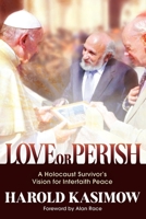 Love or Perish: A Holocaust Survivor’s Vision for Interfaith Peace 1948575558 Book Cover