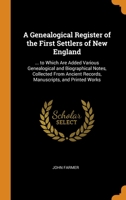 A Genealogical Register of the First Settlers of New England: ... to Which Are Added Various Genealogical and Biographical Notes, Collected From Ancient Records, Manuscripts, and Printed Works 0344255344 Book Cover