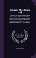 Dramatic Miscellanies: Consisting of Critical Observations On Several Plays of Shakspeare, With a Review of His Principal Characters, and Those of ... Celebrated Comedians With Anecdotes of Dram 1017007926 Book Cover