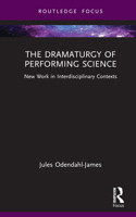 The Dramaturgy of Performing Science: New Work in Interdisciplinary Contexts (Focus on Dramaturgy) 0367714353 Book Cover