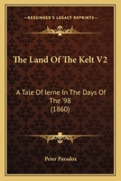 The Land Of The Kelt V2: A Tale Of Ierne In The Days Of The '98 1165102013 Book Cover