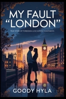 My Fault "London": True Story of Forbidden Love Across Continents B0FSZZT8JQ Book Cover