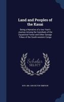 Land and peoples of the Kasai;: Being a narrative of a two years' journey among the cannibals of the equatorial forest and other savage tribes of the south-western Congo 1018560696 Book Cover