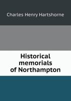 Historical Memorials of Northampton: Taken Chiefly from Unprinted Records 1241605505 Book Cover