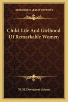 Child-Life And Girlhood Of Remarkable Women 1428633146 Book Cover