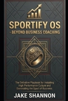 Sportify - Beyond Business Coaching: Stop Managing an Adult Daycare, Cure Zombie Labor, and Build a Championship Business Roster B0GWMD8PBY Book Cover
