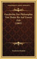 Geschichte Der Philosophie Von Thales Bis Auf Unsere Zeit (1865) 1248406354 Book Cover