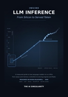 Inside LLM Inference: From Silicon to Served Token - A Measured Guide to How Language Models Run on GPUs B0H94RZVNV Book Cover