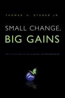 Small Change, Big Gains: Reflections of an Energy Entrepreneur 1626340021 Book Cover