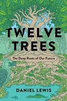 Twelve Trees: The Deep Roots of Our Future 1982164050 Book Cover