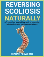 Reversing Scoliosis Naturally: A Proven, Non-Medical Approach to correcting spinal deformities and Restoring Balance B0FVX8QJTX Book Cover