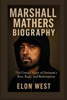MARSHALL MATHERS BIOGRAPHY: The Untold Story of Eminem’s Rise, Rage, and Redemption B0F5PX97B4 Book Cover