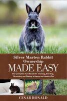 Silver Marten Rabbit Ownership Made Easy: The Complete Handbook For Training, Bonding, Grooming and Raising a Happy And Healthy Pet B0F6T2XRQJ Book Cover
