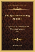 Die Sprachverwirrung Zu Babel: Linguistisch-Theologische Untersuchungen (1861) 1161128913 Book Cover