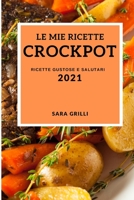 Le Mie Ricette Crock Pot 2021 (My Crockpot Recipes 2021 Italian Edition): Ricette Gustose E Salutari 1802907955 Book Cover