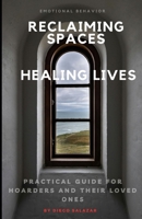 Reclaiming Spaces Healing Lives: Practical Guide For Hoarders And Their Loved Ones B0DPCX6YNH Book Cover