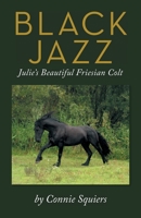 Black Jazz: Julie's Beautiful Friesian Colt 1973679736 Book Cover