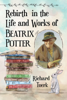 Rebirth in the Life and Works of Beatrix Potter 1476680620 Book Cover