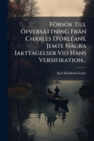Försök Till Öfversättning Frän Charles D'orléans, Jemte Nägra Iakttagelser Vid Hans Versifikation... 1274634261 Book Cover
