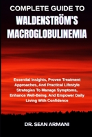Complete Guide to Waldenström's Macroglobulinemia: Essential Insights, Proven Treatment Approaches, And Practical Lifestyle Strategies To Manage Sympt B0FG2K6BD6 Book Cover