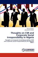 Thoughts on CSR and Corporate Social Irresponsibility in Nigeria: Thoughts on Corporate Social Responsibility (CSR) and Corporate Social Irresponsibility by the Nigerian MNC's 3847371576 Book Cover