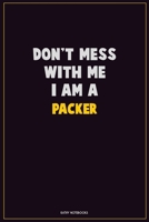 Don't Mess With Me, I Am A Packer: Career Motivational Quotes 6x9 120 Pages Blank Lined Notebook Journal 1676445498 Book Cover