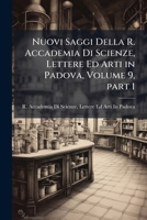 Nuovi Saggi Della R. Accademia Di Scienze, Lettere Ed Arti in Padova, Volume 9, part 1 1287472516 Book Cover