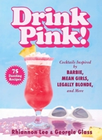 Drink Pink!: Cocktails Inspired by Barbie, Mean Girls, Legally Blonde, and More 1510781811 Book Cover