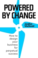 Powered by Change: How to design your business for perpetual success 1473665582 Book Cover