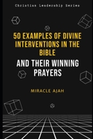 50 EXAMPLES OF DIVINE INTERVENTIONS IN THE BIBLE: AND THEIR WINNING PRAYERS B0CCCS8SZD Book Cover