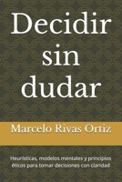 Decidir sin dudar: Heurísticas, modelos mentales y principios éticos para tomar decisiones con claridad (Spanish Edition) B0FCS69P62 Book Cover