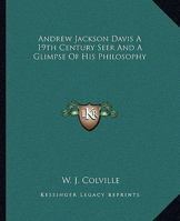 Andrew Jackson Davis A 19th Century Seer And A Glimpse Of His Philosophy 1425305083 Book Cover