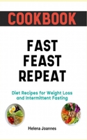 Cookbook: Fast Feast Repeat Diet Recipes for Weight Loss and Intermittent Fasting B0CHL19RJC Book Cover