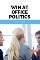 Win at Office Politics: A Beginner's 30-Minute Quick Start Guide B0858WJM7J Book Cover