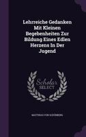 Lehrreiche Gedanken Mit Kleinen Begebenheiten Zur Bildung Eines Edlen Herzens in Der Jugend 1273669339 Book Cover