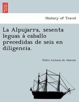 La alpujarra, sesenta leguas � caballo; precedidas de seis en diligencia 1976002931 Book Cover