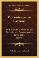 Das Kurfustentum Hannover: Vom Baseler Frieden Bis Zur Preussischen Occupation Im Jahre 1806 (1894) 116769337X Book Cover