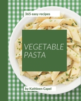 365 Easy Vegetable Pasta Recipes: Keep Calm and Try Easy Vegetable Pasta Cookbook B08PJM38HD Book Cover