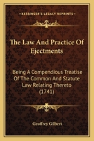 The Law and Practice of Ejectments Being a Compendious Treatise of the Common and Statute Law Relating Thereto 1165124572 Book Cover