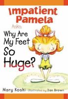 Impatient Pamela Asks: Why Are My Feet So Huge? (Impatient Pamela) 0966328124 Book Cover