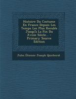 Histoire Du Costume En France Depuis Les Temps Les Plus Recul�s Jusqu'� La Fin Du Xviiie Si�cle 1015942601 Book Cover
