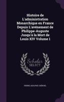 Histoire de L'Administration Monarchique En France Depuis L'Avenement de Philippe-Auguste Jusqu'a La Mort de Louis XIV Volume 1 1356093795 Book Cover