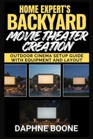 Home Expert’s Backyard Movie Theater Creation: Outdoor Cinema Setup Guide With Equipment and Layout B0GY3WDVL1 Book Cover