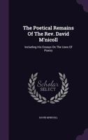 The Poetical Remains of the REV. David M'Nicoll: Including His Essays on the Uses of Poetry 1276539339 Book Cover