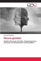 Neuro-gestión: Gestión Personal, Familiar, Organizacional y Comunal con fundamento neurocientífico 6202811099 Book Cover