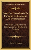Essais Sur Divers Sujets De Physique, De Botanique And De Minealogie: Ou Traites Curieux Sur Les Cataclysmes, Les Revolutions Du Globe (1793) 116602072X Book Cover