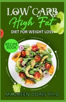 Low Carb - High Fat - Diet for Weight Loss Recipe Book: Comprehensive Weight Loss Friendly Recipes B086Y4S4YL Book Cover