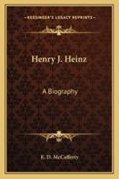 Henry J. Heinz: A Biography 1163139734 Book Cover